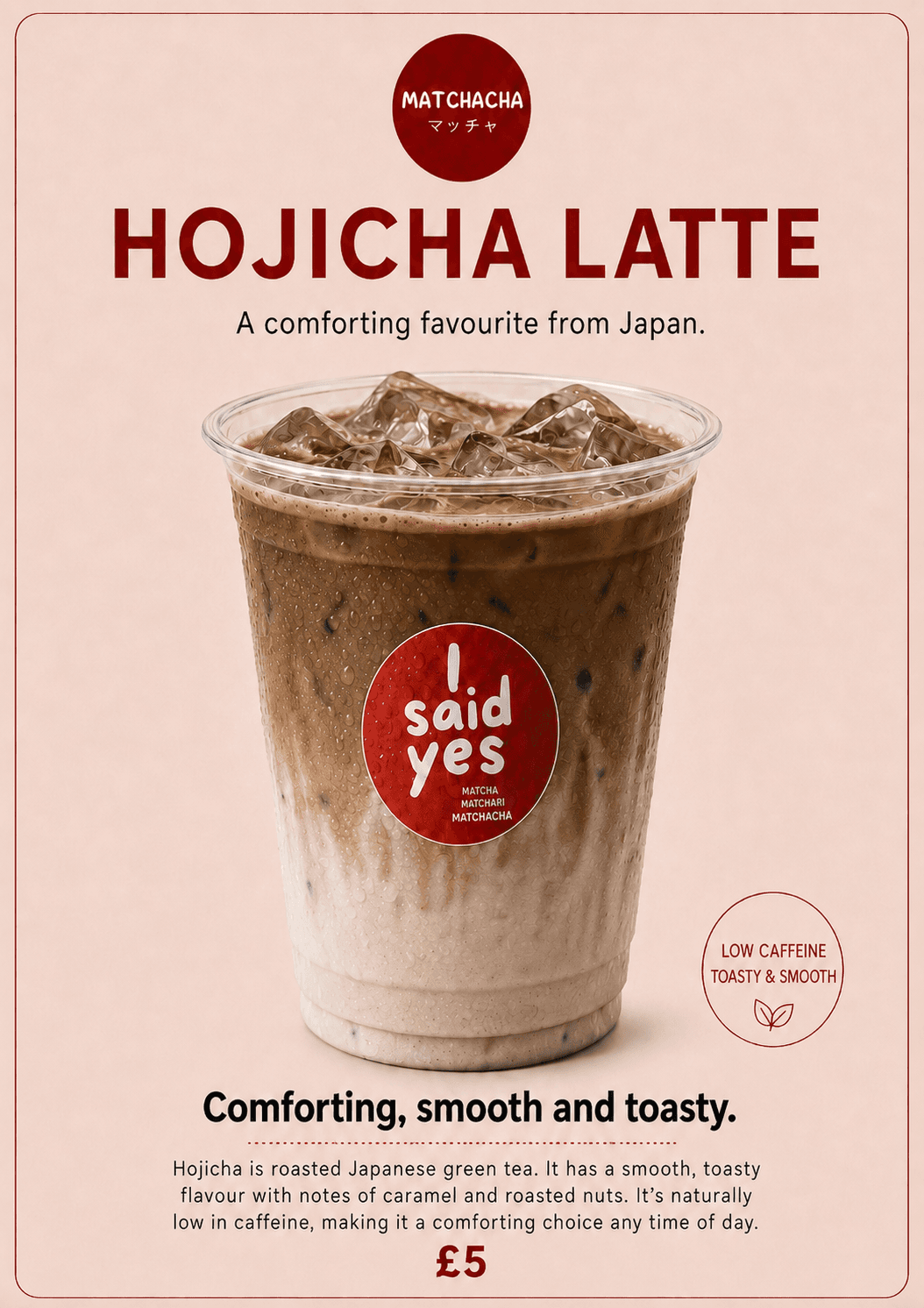 Hojicha Latte — Comforting, smooth and toasty.